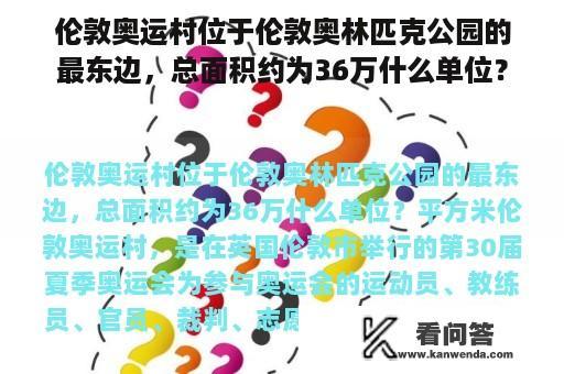 伦敦奥运村位于伦敦奥林匹克公园的最东边，总面积约为36万什么单位？