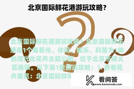 北京国际鲜花港游玩攻略？