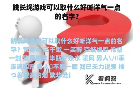 跳长绳游戏可以取什么好听洋气一点的名字？