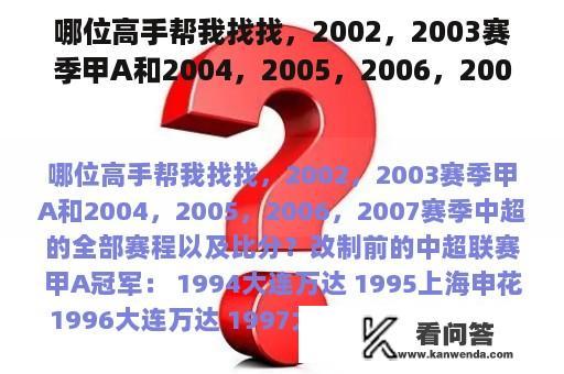 哪位高手帮我找找，2002，2003赛季甲A和2004，2005，2006，2007赛季中超的全部赛程以及比分？