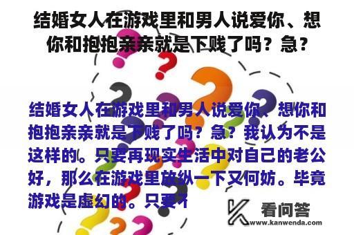 结婚女人在游戏里和男人说爱你、想你和抱抱亲亲就是下贱了吗？急？