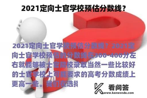 2021定向士官学校预估分数线？