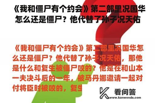 《我和僵尸有个约会》第二部里况国华怎么还是僵尸？他代替了孙子况天佑，那他是什么和复生被僵尸咬的？