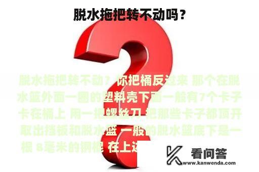 脱水拖把转不动吗？