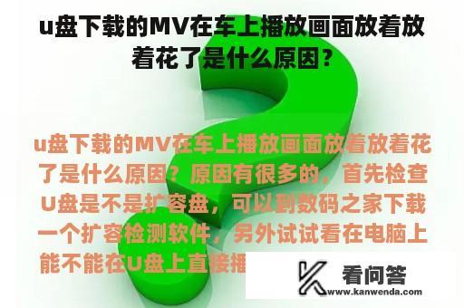 u盘下载的MV在车上播放画面放着放着花了是什么原因？