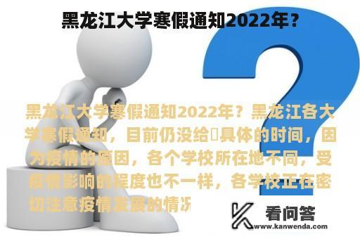 黑龙江大学寒假通知2022年？