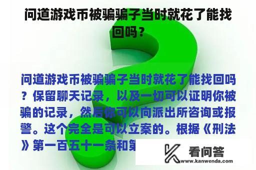 问道游戏币被骗骗子当时就花了能找回吗？