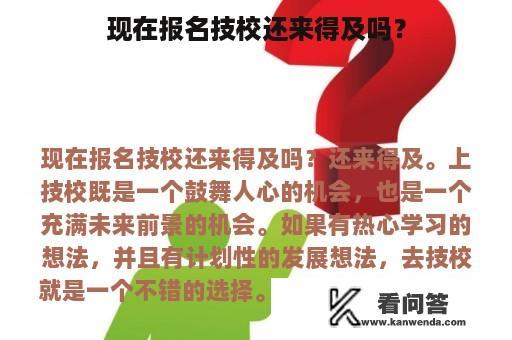 现在报名技校还来得及吗？