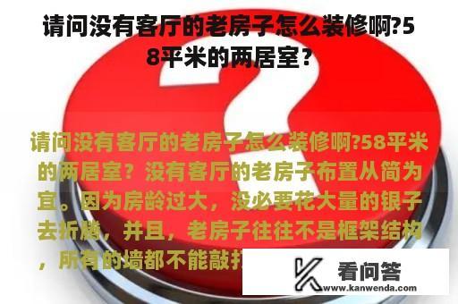 请问没有客厅的老房子怎么装修啊?58平米的两居室？