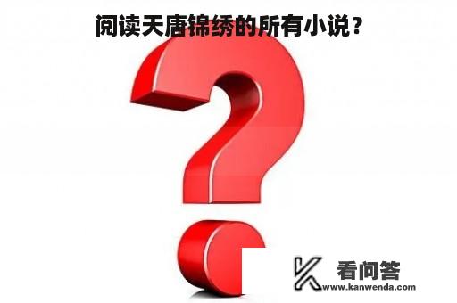 阅读天唐锦绣的所有小说？