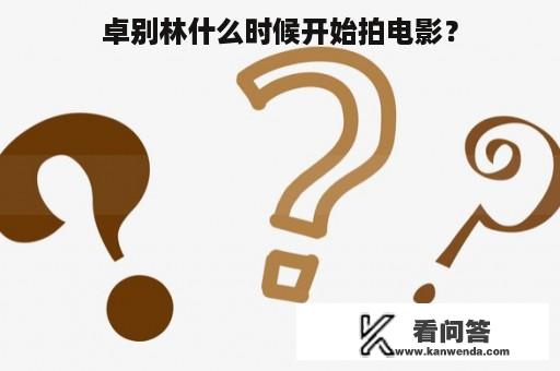 卓别林什么时候开始拍电影？