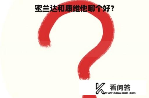 蜜兰达和康维他哪个好？