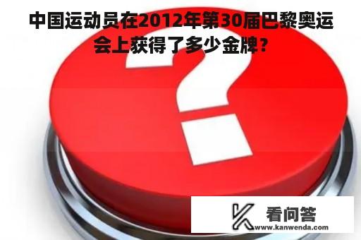 中国运动员在2012年第30届巴黎奥运会上获得了多少金牌？