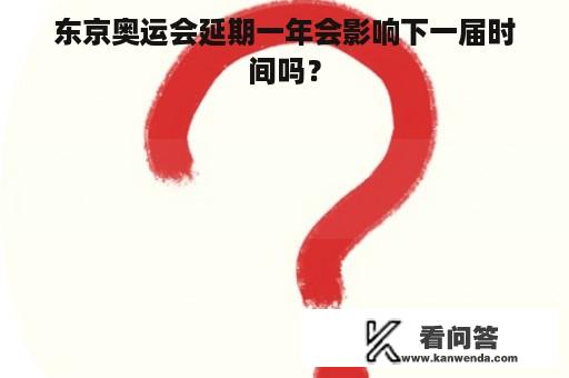 东京奥运会延期一年会影响下一届时间吗？