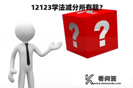 12123学法减分所有题？