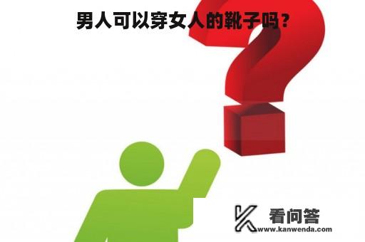 男人可以穿女人的靴子吗？