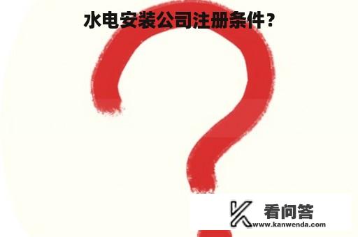 水电安装公司注册条件？