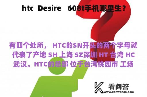 htc  Desire   608t手机哪里生？