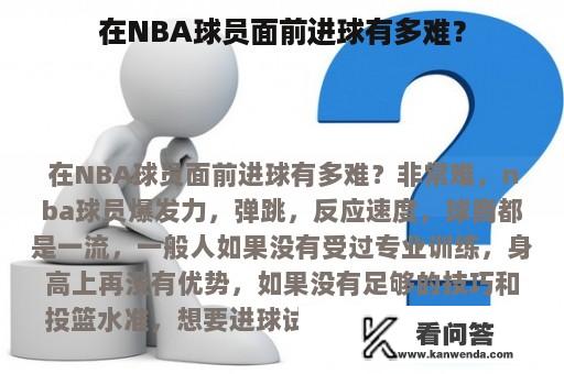 在NBA球员面前进球有多难？