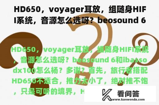 HD650，voyager耳放，组随身HIFI系统，音源怎么选呀？beosound 6和ibasso dx100怎么杨？多谢？