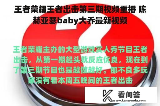 王者荣耀王者出击第三期视频重播 陈赫亚瑟baby大乔最新视频