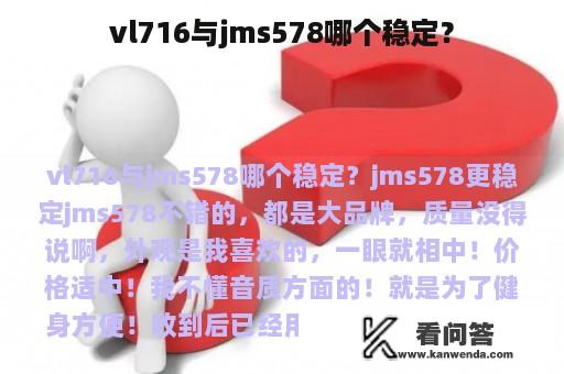 vl716与jms578哪个稳定？