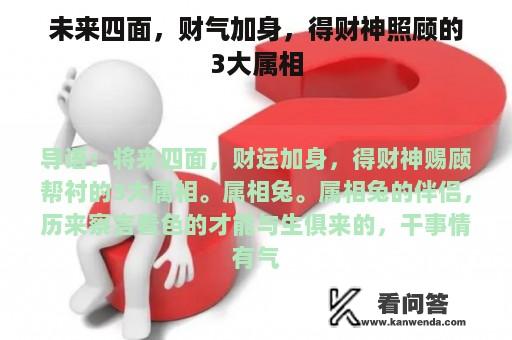 未来四面，财气加身，得财神照顾的3大属相