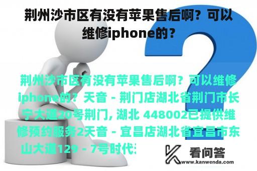 荆州沙市区有没有苹果售后啊？可以维修iphone的？