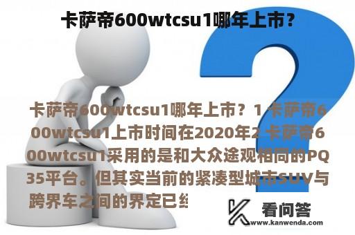 卡萨帝600wtcsu1哪年上市？