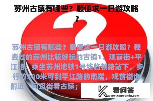 苏州古镇有哪些？顺便求一日游攻略？