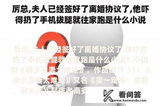 厉总,夫人已经签好了离婚协议了,他吓得扔了手机拔腿就往家跑是什么小说？