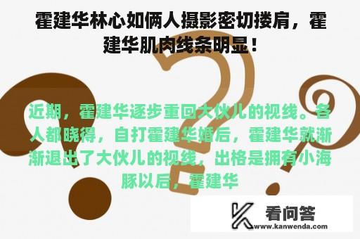 霍建华林心如俩人摄影密切搂肩，霍建华肌肉线条明显！