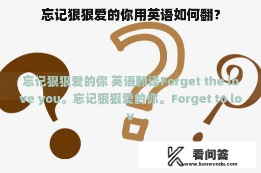 忘记狠狠爱的你用英语如何翻？