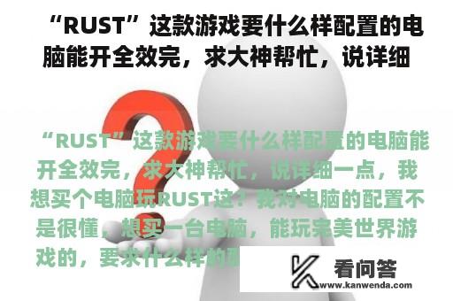 “RUST”这款游戏要什么样配置的电脑能开全效完，求大神帮忙，说详细一点，我想买个电脑玩RUST这？