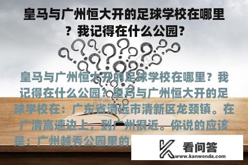 皇马与广州恒大开的足球学校在哪里？我记得在什么公园？