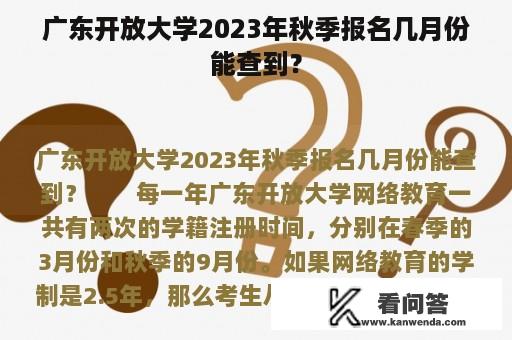 广东开放大学2023年秋季报名几月份能查到？