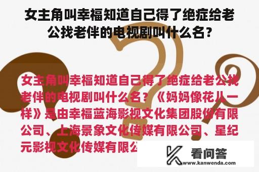 女主角叫幸福知道自己得了绝症给老公找老伴的电视剧叫什么名？