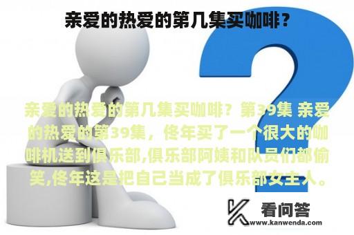 亲爱的热爱的第几集买咖啡？