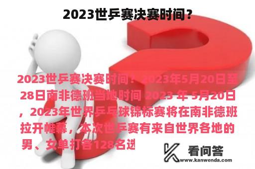 2023世乒赛决赛时间？