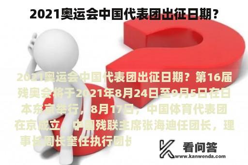 2021奥运会中国代表团出征日期？