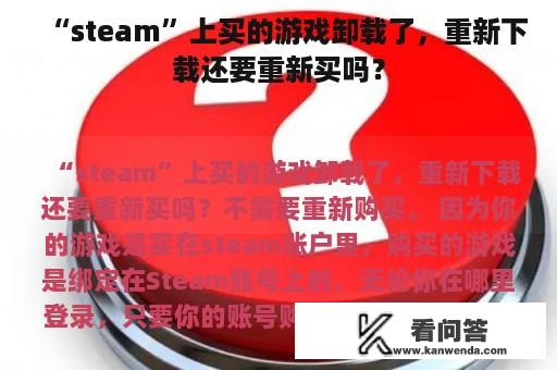 “steam”上买的游戏卸载了，重新下载还要重新买吗？