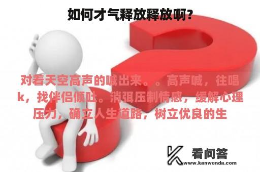 如何才气释放释放啊？