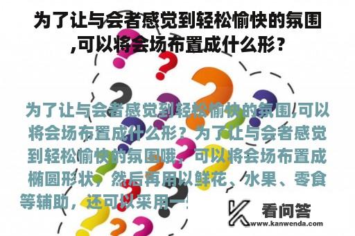 为了让与会者感觉到轻松愉快的氛围,可以将会场布置成什么形？