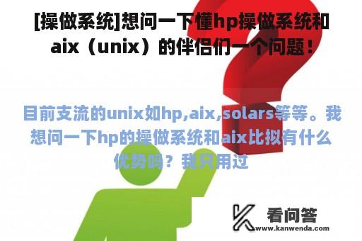 [操做系统]想问一下懂hp操做系统和aix（unix）的伴侣们一个问题！