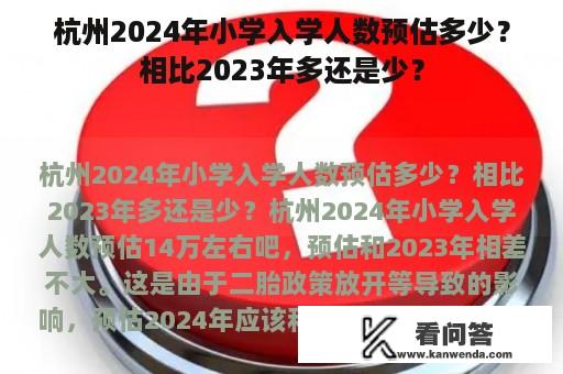 杭州2024年小学入学人数预估多少？相比2023年多还是少？