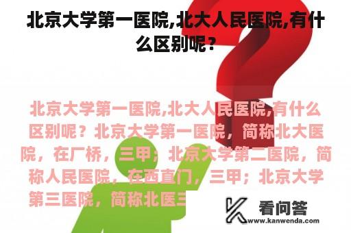 北京大学第一医院,北大人民医院,有什么区别呢？