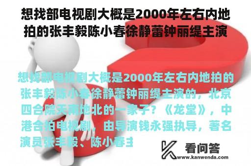 想找部电视剧大概是2000年左右内地拍的张丰毅陈小春徐静蕾钟丽缇主演的，北京四合院天南地北的一家子？