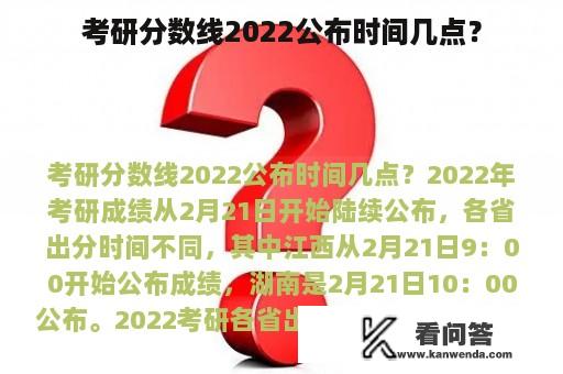 考研分数线2022公布时间几点？