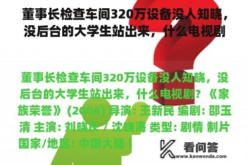 董事长检查车间320万设备没人知晓，没后台的大学生站出来，什么电视剧？