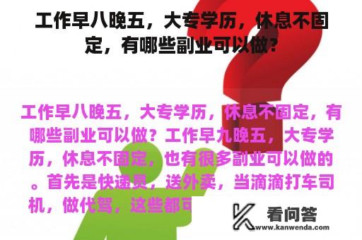 工作早八晚五，大专学历，休息不固定，有哪些副业可以做？